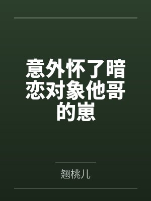 意外怀了暗恋对象他哥的崽封面