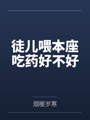 徒儿喂本座吃药好不好封面