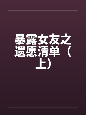 暴露女友之遗愿清单（上）封面