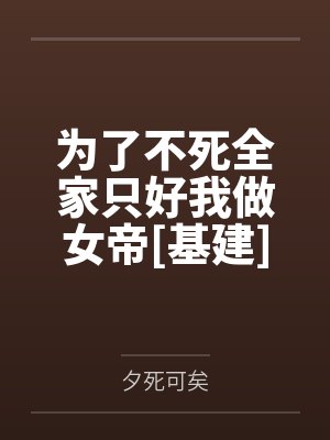 李仪光陈身道为了不死全家只好我做女帝[基建]封面