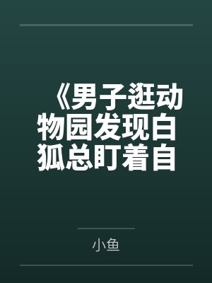 《男子逛动物园发现白狐总盯着自己》封面