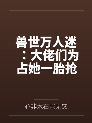 尤念羽千漪兽世万人迷：大佬们为占她一胎抢疯了封面