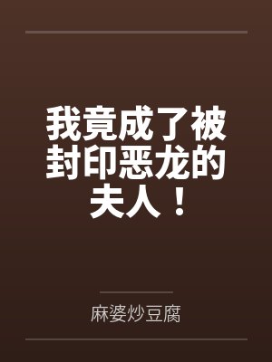 唐时谢姝玥我竟成了被封印恶龙的夫人！封面