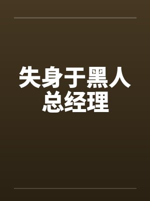 失身于黑人总经理封面