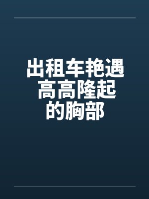 出租车艳遇 高高隆起的胸部封面