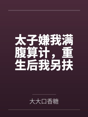 太子嫌我满腹算计,重生后我另扶新帝封面
