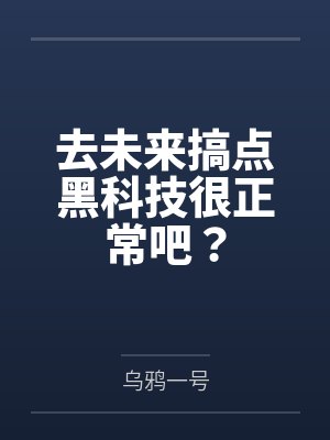 去未来搞点黑科技很正常吧？by乌鸦一号封面