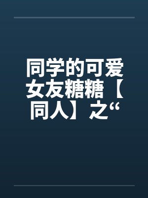同学的可爱女友糖糖【同人】之“惨遭凌辱”封面