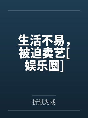 生活不易，被迫卖艺[娱乐圈]笔趣阁无弹窗封面