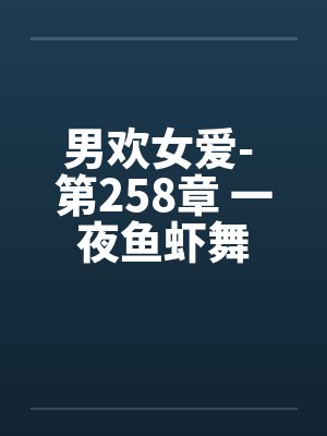 男欢女爱- 第258章 一夜鱼虾舞封面