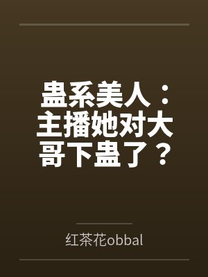 蛊系美人：主播她对大哥下蛊了？封面