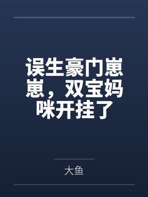 误生豪门崽崽，双宝妈咪开挂了by大鱼笔趣阁无弹窗封面