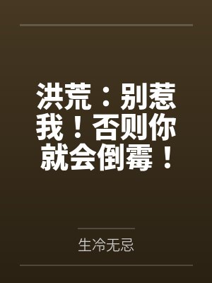 洪荒：别惹我！否则你就会倒霉！by生冷无忌笔趣阁无弹窗封面