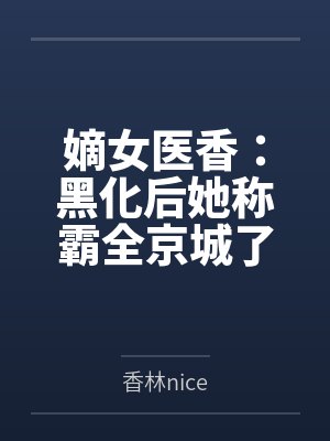 嫡女医香：黑化后她称霸全京城了笔趣阁无弹窗封面