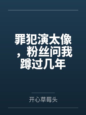 罪犯演太像，粉丝问我蹲过几年封面