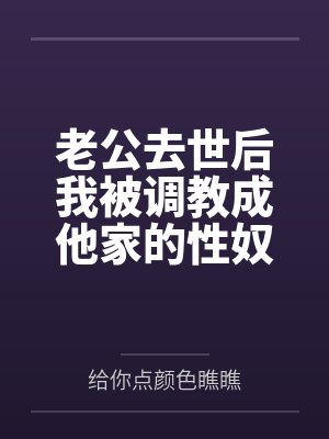 老公去世后我被调教成他家的性奴by给你点颜色瞧瞧笔趣阁无弹窗封面