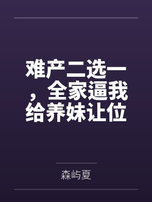 难产二选一,全家逼我给养妹让位封面
