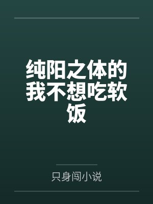 纯阳之体的我不想吃软饭by只身闯小说封面