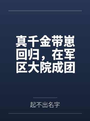真千金带崽回归,在军区大院成团宠封面