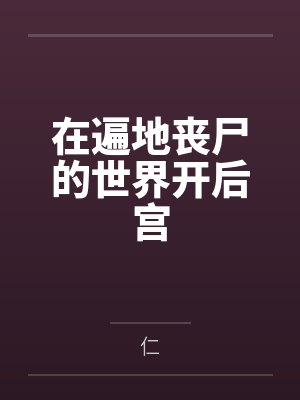 在遍地丧尸的世界开后宫封面