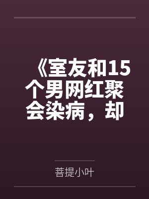 《室友和15个男网红聚会染病，却说是因为借用了我的浴巾》封面