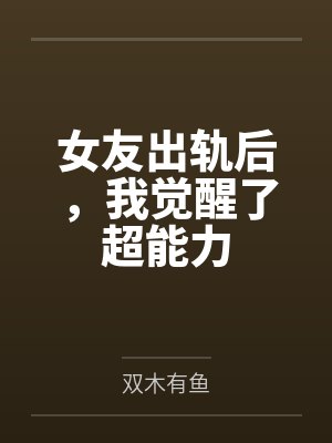 女友出轨后，我觉醒了超能力by双木有鱼封面